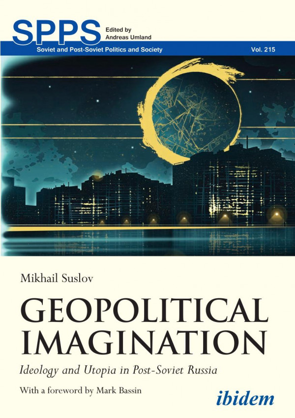 Geopolitical Imagination Ideology And Utopia In Postsoviet Russia Mikhail Suslov Andreas Umland Mark Bassin