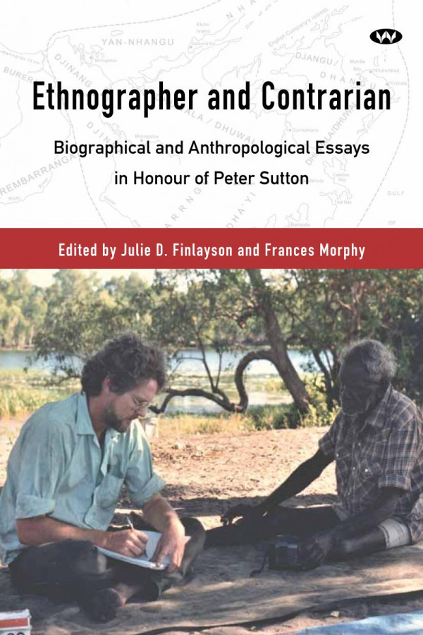 Ethnographer And Contrarian Biographical And Anthropological Essays In Honour Of Peter Sutton 1st Edition Julie D Finlayson Frances Morphy