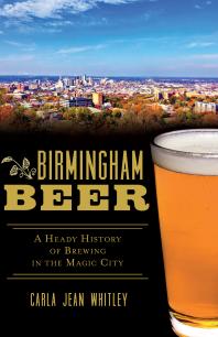 Birmingham Beer A Heady History Of Brewing In The Magic City Carla Jean Whitley