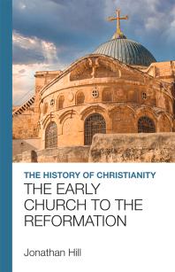 The History Of Christianity The Early Church To The Reformation Jonathan Hill