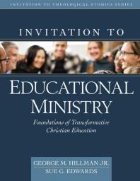 Invitation To Educational Ministry Foundations Of Transformative Christian Education George Hillman Sue Edwards