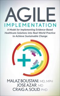Agile Implementation A Model For Implementing Evidencebased Healthcare Solutions Into Realworld Practice To Achieve Sustainable Change Malaz Boustani Jos Azar Craig A Solid