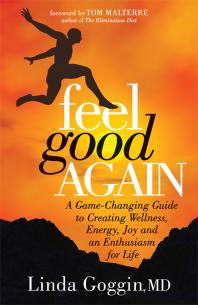 Feel Good Again A Gamechanging Guide To Creating Wellness Energy Joy And An Enthusiasm For Life Linda Goggin Tom Malterre