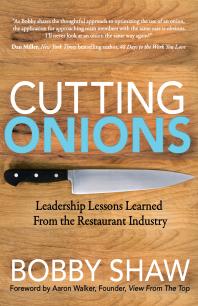 Cutting Onions Leadership Lessons Learned From The Restaurant Industry Bobby Shaw Aaron Walker