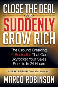 Close The Deal And Suddenly Grow Rich The Ground Breaking 1 Bestseller That Can Skyrocket Your Sales Results In 24 Hours Marco Robinson