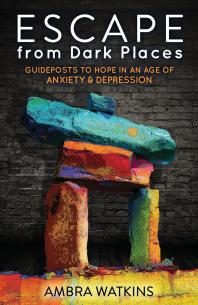 Escape From Dark Places Guideposts To Hope In An Age Of Anxiety And Depression Ambra Watkins