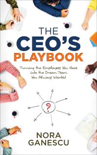 The Ceos Playbook Turning The Employees You Have Into The Dream Team You Always Wanted Nora Ganescu