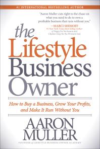 The Lifestyle Business Owner How To Buy A Business Grow Your Profits And Make It Run Without You Aaron Muller