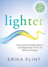 Lighter Create Lasting And Healthy Habits To Lose Weight And Keep It Off For Life Without The Struggle Erika Flint
