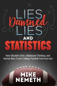 Lies Damned Lies And Statistics How Obsolete Stats Hidebound Thinking And Human Bias Create College Football Controversies Mike Nemeth