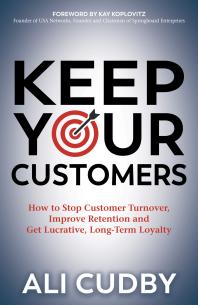 Keep Your Customers How To Stop Customer Turnover Improve Retention And Get Lucrative Longterm Loyalty Ali Cudby