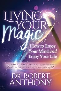 Living Your Magic How To Enjoy Your Mind And Enjoy Your Life Robert Anthony