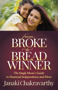 From Broke To Breadwinner The Single Moms Guide To Financial Independence And More Janaki Chakravarthy