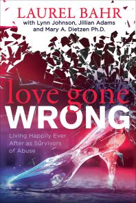 Love Gone Wrong Living Happily Ever After As Survivors Of Abuse Laurel Bahr Lynn Johnson Jillian Adams Mary A Dietzen