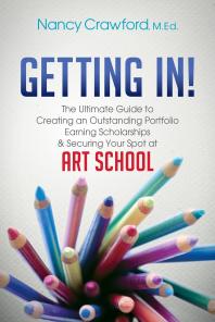 Getting In The Ultimate Guide To Creating An Outstanding Portfolio Earning Scholarships And Securing Your Spot At Art School Nancy Crawford
