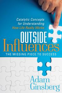 Outside Influences The Missing Piece To Success Catalytic Concepts For Understanding How Life Really Works Adam Ginsberg