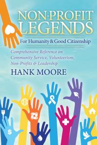 Nonprofit Legends For Humanity And Good Citizenship Comprehensive Reference On Community Service Volunteerism Nonprofits And Leadership Hank Moore