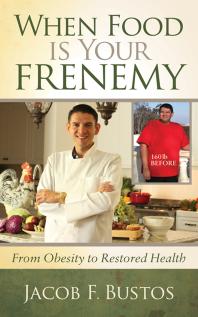 When Food Is Your Frenemy From Obesity To Restored Health Jacob F Bustos