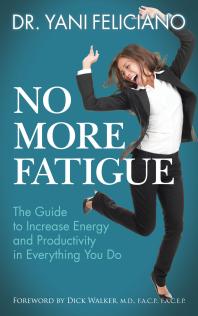 No More Fatigue The Guide To Increase Energy And Productivity In Everything You Do Yani Feliciano Dick Walker