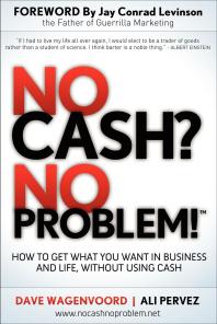 No Cash No Problem How To Get What You Want In Business And Life Without Using Cash Dave Wagenvoord Ali Pervez Jay Conrad Levinson
