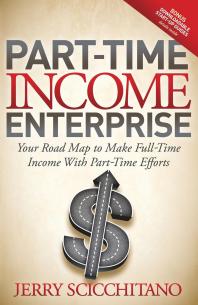 Parttime Income Enterprise Your Road Map To Make Fulltime Income With Parttime Efforts Jerry Scicchitano