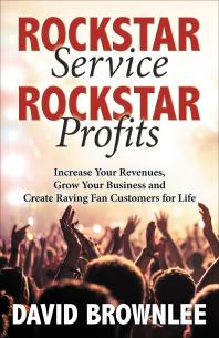 Rockstar Service Rockstar Profits Increase Your Revenues Grow Your Business And Create Raving Fan Customers For Life David Brownlee
