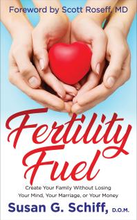 Fertility Fuel Create Your Family Without Losing Your Mind Your Marriage Or Your Money Susan G Schiff Scott Roseff