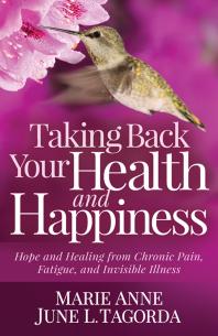 Taking Back Your Health And Happiness Hope And Healing From Chronic Pain Fatigue And Invisible Illness Marie Anne June L Tagorda