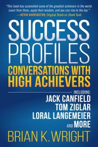 Success Profiles Conversations With High Achievers Including Jack Canfield Tom Ziglar Loral Langemeier And More Brian K Wright