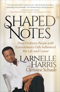 Shaped Notes How Ordinary People With Extraordinary Gifts Influenced My Life And Career Larnelle Harris Christine Schaub