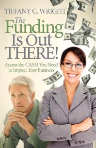 The Funding Is Out There Access The Cash You Need To Impact Your Business Tiffany C Wright