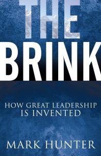 The Brink How Great Leadership Is Invented Mark Hunter