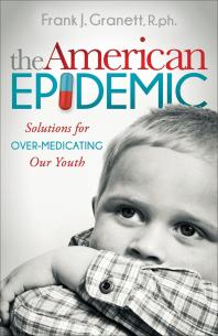 The American Epidemic Solutions For Overmedicating Our Youth Frank J Granett