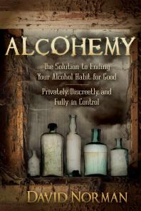 Alcohemy The Solution To Ending Your Alcohol Habit For Good Privately Discreetly And Fully In Control David Norman