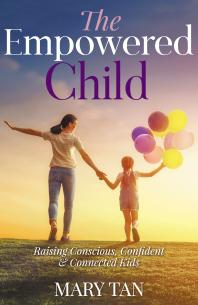 The Empowered Child Raising Conscious Confident And Connected Kids Mary Tan
