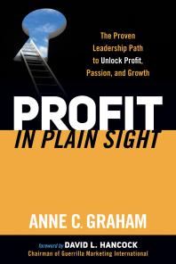 Profit In Plain Sight The Proven Leadership Path To Unlock Profit Passion And Growth Anne C Graham