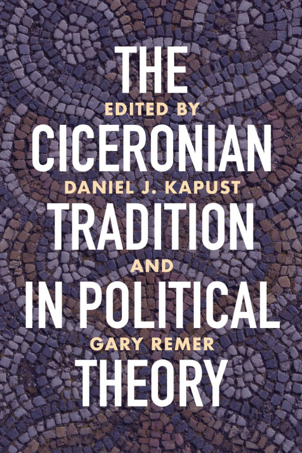 The Ciceronian Tradition In Political Theory 1st Edition Daniel J Kapust Gary Remer