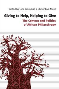 Giving To Help Helping To Give The Context And Politics Of African Philanthropy Tade Akin Aina Kwaku Asante Darko Bhekinkosi Moyo Bhekinkosi Moyo Bhekinkosi Moyo Tade Akin Aina Tade Akin Aina Tade Akin Aina Mohammed A Bakari Bertha Chiroro