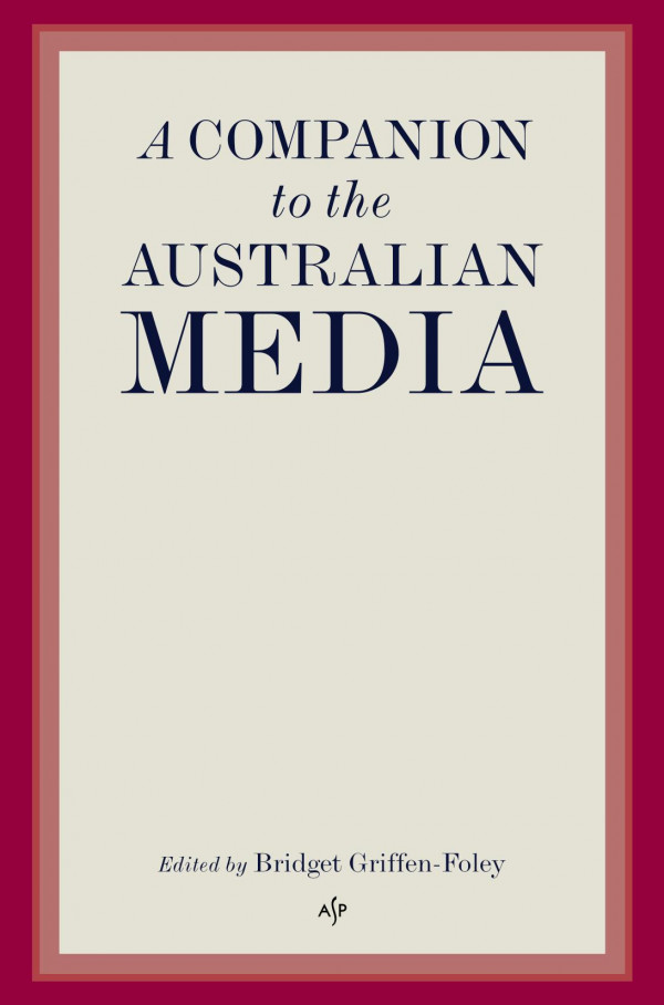 A Companion To The Australian Media 1st Edition Bridget Griffenfoley