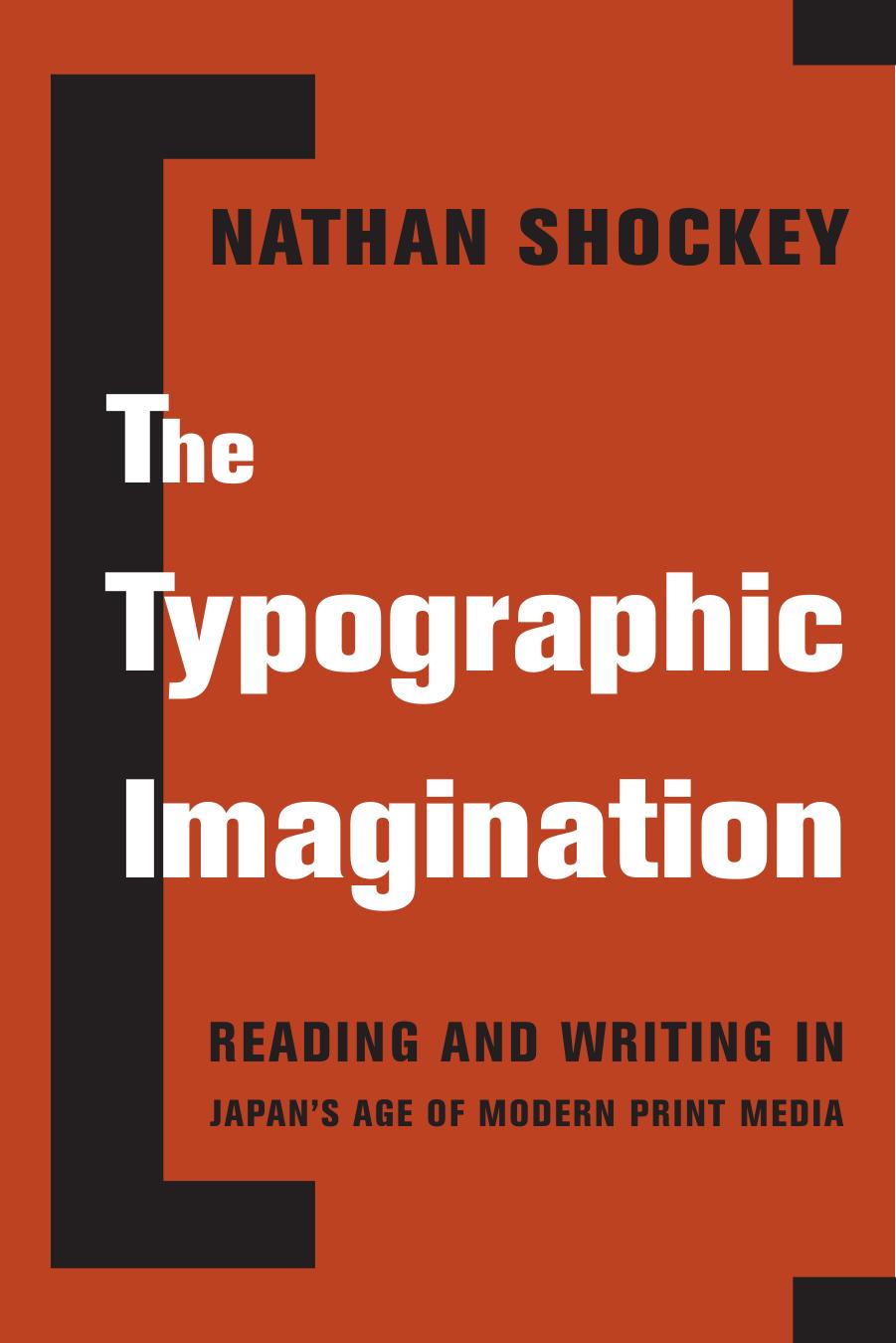 The Typographic Imagination Reading And Writing In Japans Age Of Modern Print Media Nathan Shockey