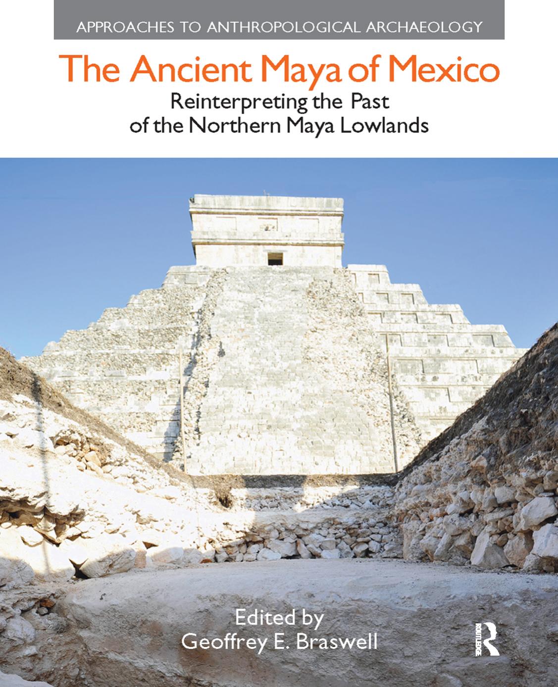 The Ancient Maya Of Mexico Reinterpreting The Past Of The Northern Maya Lowlands Approaches To Anthropological Archaeology 1st Edition Geoffrey E Braswell
