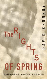 The Rights Of Spring A Memoir Of Innocence Abroad 1st Edition David Kennedy