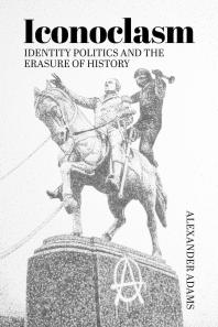 Iconoclasm Identity Politics And The Erasure Of History 1st Edition Alexander Adams