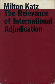 The Relevance Of International Adjudication Milton Katz