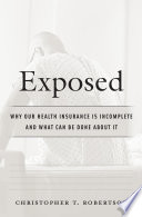 Exposed Why Our Health Insurance Is Incomplete And What Can Be Done About It Christopher T Robertson