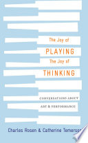 The Joy Of Playing The Joy Of Thinking Conversations About Art And Performance Charles Rosen