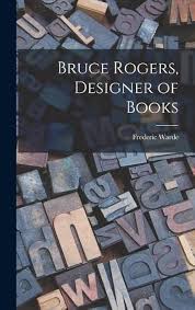 Bruce Rogers Designer Of Books Classic Reprint Frederic Warde