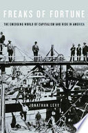 Freaks Of Fortune The Emerging World Of Capitalism And Risk In America Jonathan Levy
