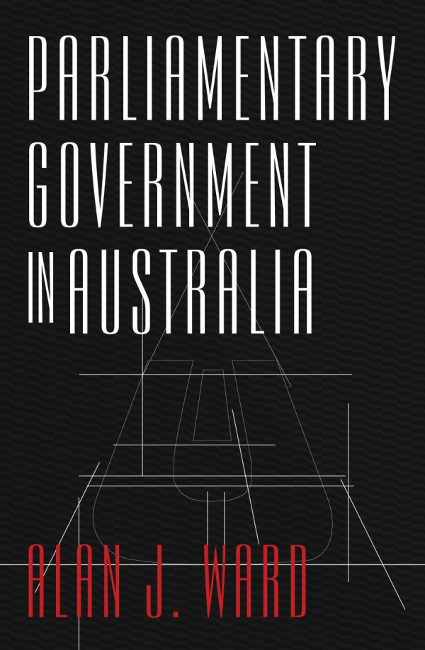 Parliamentary Government In Australia 1st Edition Alan Ward