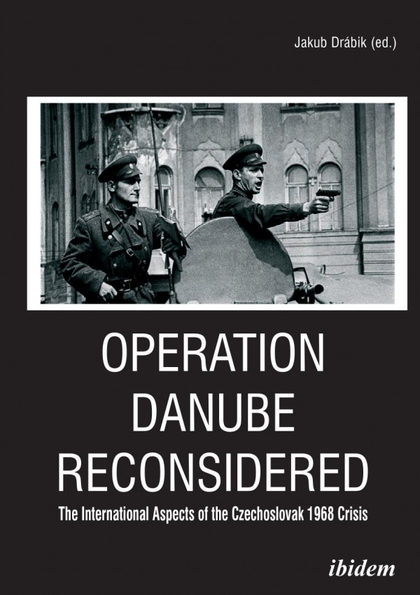 Operation Danube Reconsidered The International Aspects Of The Czechoslovak 1968 Crisis Jakub Drbik Mirosaw Szumio Peter Bielik Ljubodarg Dimi Jakub Drbik Mihail Gruev Slavomr Michlek Mikls Mitrovits Jacques Rupnik Alexander Stykalin